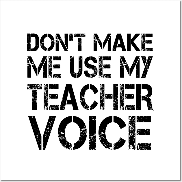 Don't Make Me Use My Teacher Voice Wall Art by shopbudgets